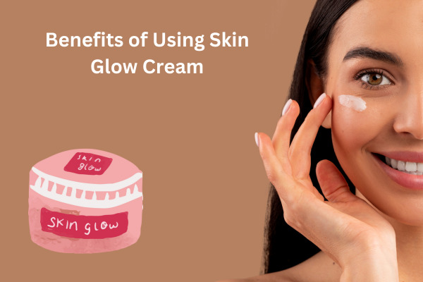 Unlock Radiant Skin with the Perfect Skin Glow Cream