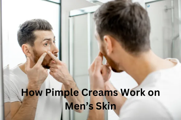 Say Goodbye to Acne with the Best Pimple Creams for Men