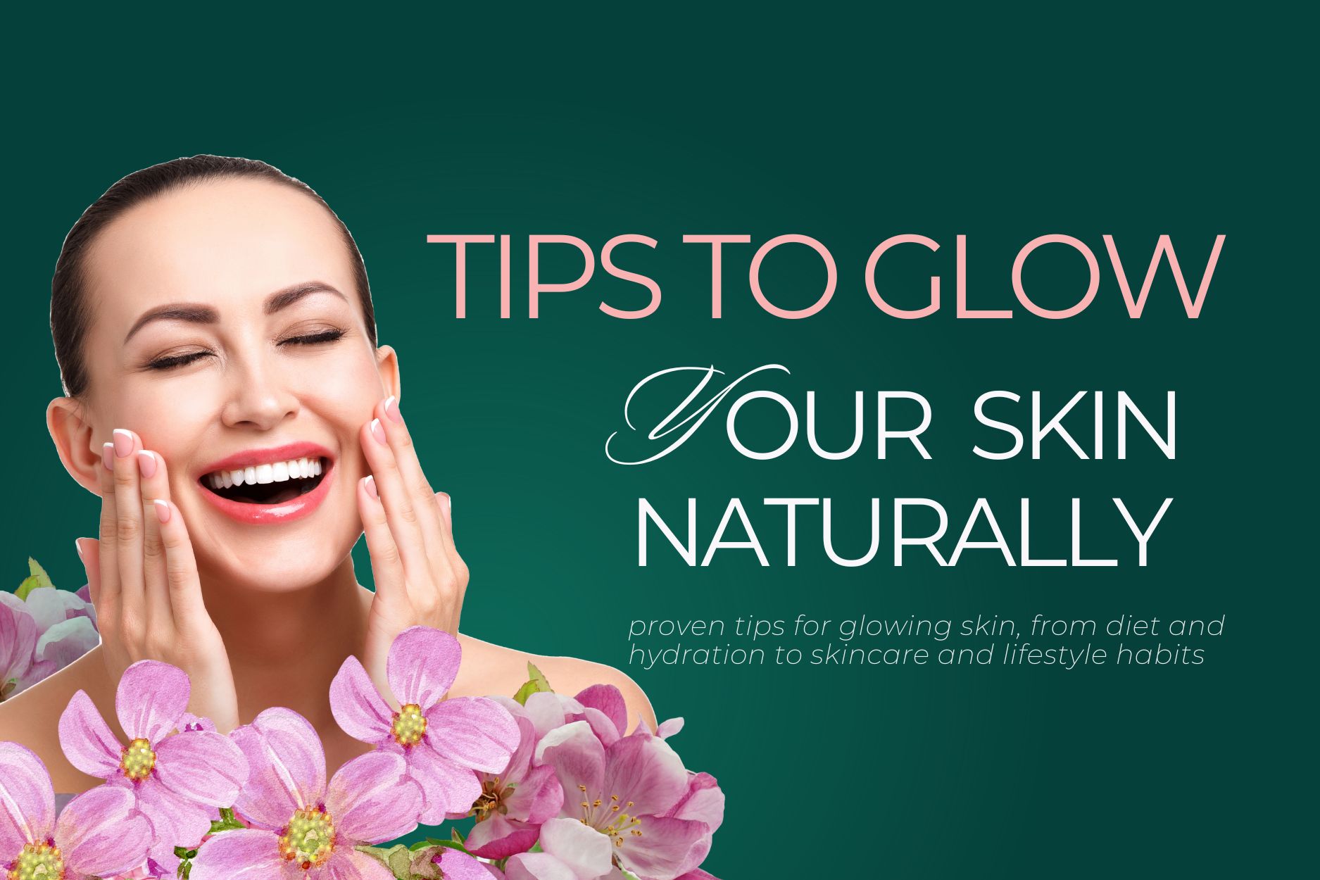 10 Effective Tips for Glowing Skin Naturally