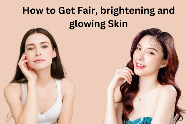 How to Get Fair Skin: A Comprehensive Guide to Brighter, Healthier Skin 
