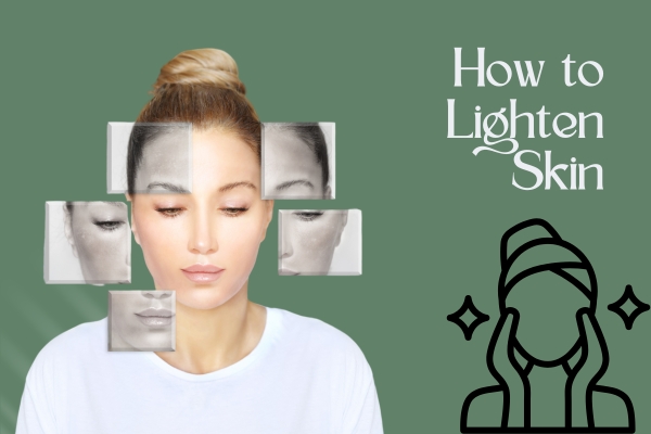 How to Lighten Skin Safely, Effectively and Naturally
