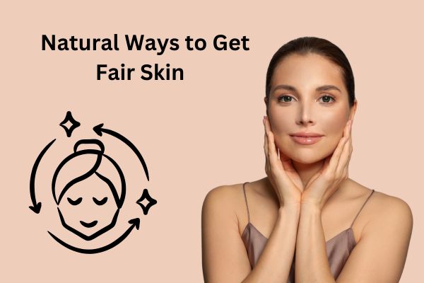 How to Get Fair Skin: A Comprehensive Guide to Brighter, Healthier Skin