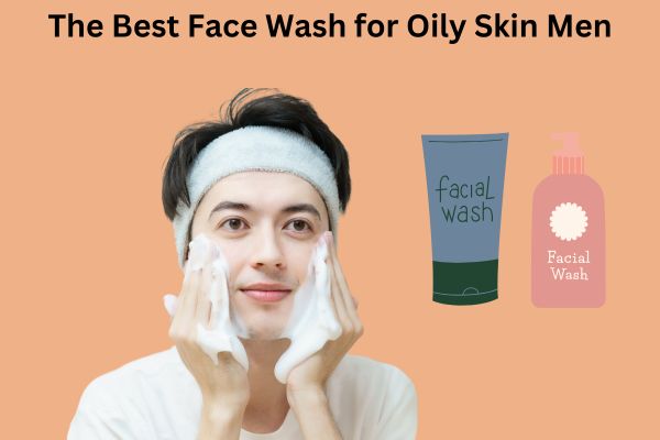 The Best Face Wash for Oily Skin Men