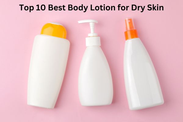 Best Body Lotion for Dry Skin: Your Ultimate Skincare Guide