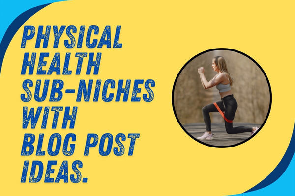 Physical health sub-niches and Micro-niches and blog post ideas