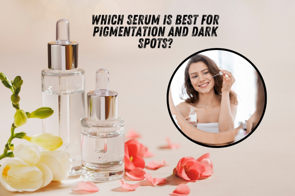 Which Serum is Best for Pigmentation and Dark Spots?