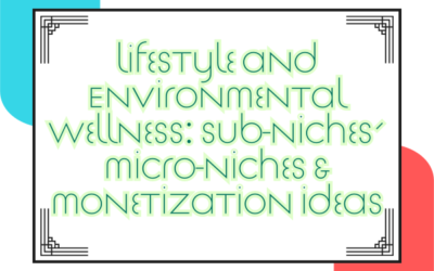 Lifestyle and Environmental Wellness: Sub-Niches, Micro-Niches & Monetization Ideas
