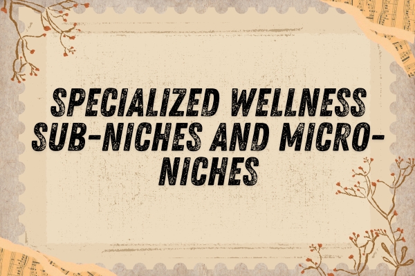 Specialized Wellness Sub-Niches and Micro-Niches