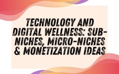Technology and Digital Wellness: Sub-Niches, Micro-Niches & Monetization Ideas
