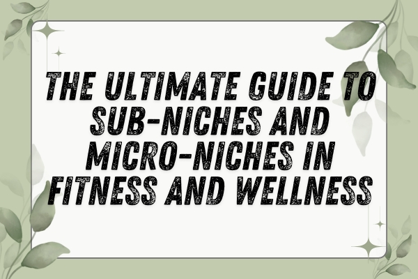 The Ultimate Guide to Sub-Niches and Micro-Niches in Fitness and Wellness