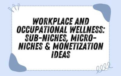 Workplace and Occupational Wellness: Sub-Niches, Micro-Niches & Monetization Ideas