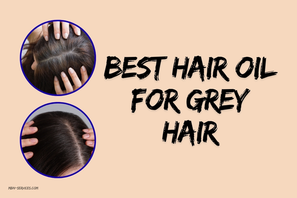 Best Hair Oil for Grey Hair